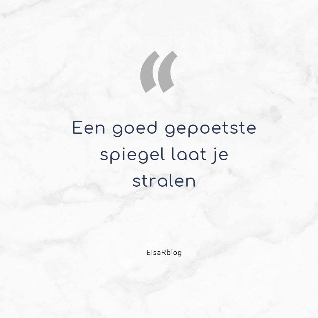Quote: Een goed gepoetste spiegel laat je stralen Quote: Een goed gepoetste spiegel laat je stralen